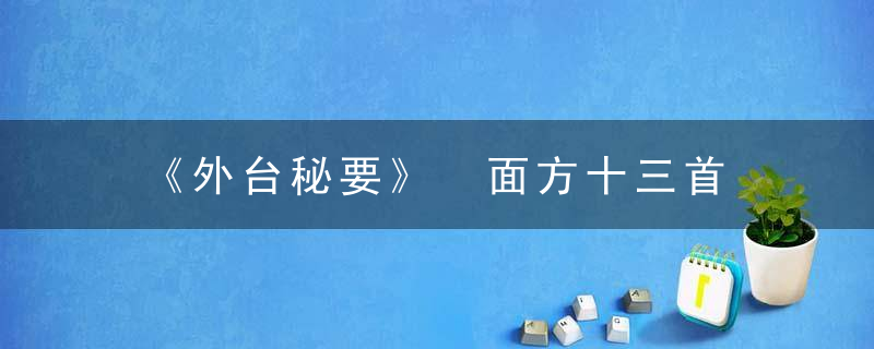 《外台秘要》 面方十三首，外台秘要的主要成就